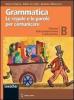 Grammatica. Le regole e le parole per comunicare. Volume B: Sintassi della proposizione e del periodo. Con espansione online. Per la Scuola media