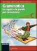 Grammatica. Le regole e le parole per comunicare. Volume C: Lingua e comunicazione. Con espansione online. Per la Scuola media