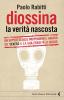 Diossina. La verit� nascosta. Un supertecnico indipendente indaga su Seveso e la sua eredit� di bugie