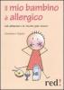 Il mio bambino � allergico. Gli alimenti e le ricette pi� sicure