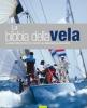 La bibbia della vela. La guida completa per tutti i velisti, dal principiante al pi� esperto