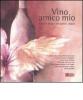 Vino amico mio: Bianco-Rosso-Spumante-Dolce