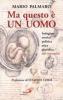 Ma questo � un uomo. Indagine storica, politica, etica, giuridica sul concepito