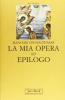 La mia opera ed epilogo
