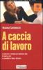 A caccia di lavoro. Le astuzie e le strategie per cominciare bene. Gli indirizzi utili. Le possibilit� in Italia e all'estero