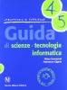 Guida di scienze, tecnologia, informatica. Con CD-ROM vol. 4-5