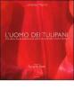 L' uomo dei tulipani. Una storia vissuta quattrocento anni fa chepotrebbe rivivere domani