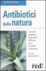 Antibiotici dalla natura. I rimedi vegetali di grande efficacia privi di effetti collaterali