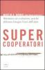 Supercooperatori. Altruismo ed evoluzione: perch� abbiamo bisogno l'uno dell'altro