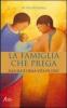 Famiglia che prega. Alla luce della vita di Ges�