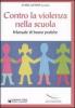 Contro la violenza nella scuola. Manuale di buone pratiche