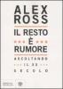 Il resto � rumore. Ascoltando il XX secolo