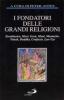 I fondatori delle grandi religioni. Zarathustra, Mos�, Ges�, Mani, Maometto, Nanak, Buddha, Confucio, Lao-Tzu