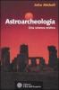 Astroarcheologia. Una scienza eretica