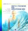 Diete e tecniche per disintossicarsi. Liberarsi dalle tossine con metodi semplici e naturali. L'alternativa efficace e positiva