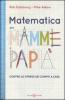 Matematica per mamme e pap�. Contro lo stress dei compiti a casa