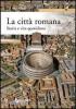 La citt� romana. Storia e vita quotidiana