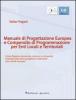 Manuale di progettazione europea e compendio di programmazione per enti locali e territoriali. Come regioni, provincie, comuni e comunit� montane possono progettare.