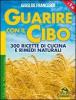 Guarire con il cibo. 300 ricette di cucina e rimedi naturali