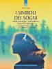 I simboli dei sogni. Analisi psicologica, psicoanalitica, esoterica e mitologica. La guida pi� ampia e completa alle simbologie oniriche