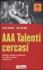 AAA Talenti cercasi. Identificare e valorizzare le proprie capacit�. Farsi scegliere e apprezzare. I consigli e i test