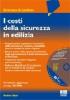 I costi della sicurezza in edilizia. Con CD-ROM