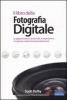 Il libro della fotografia digitale. Le apparecchiature, le tecniche, le impostazioni, i trucchi per scattare foto da professionisti