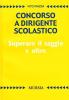 Concorso a dirigente scolastico. Superare il saggio e oltre. Per la prova scritta