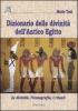 Dizionario delle divinit� dell'antico Egitto. Le divinit�, l'iconografia, i rituali