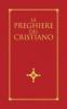Le preghiere del cristiano. Massime eterne, messa, rosario, via crucis, salmi, preghiere e pie invocazioni in italiano e in latino