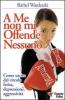 A me non mi offende nessuno. Come uscire dal circolo ferita-depressione-aggressivit�