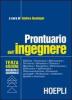 Prontuario dell'ingegnere. Edilizia, geotecnica, rilevamento, territorio, idraulica, chimica, macchine, energetica, elettrotecnica, elettronica, informatica...