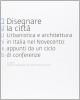 Disegnare la citt�. Urbanistica e architettura in Italia nel Novecento. Appunti da un ciclo di conferenze