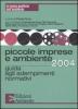 Piccole imprese e ambiente 2004. Guida agli adempimenti normativi