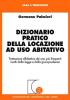 Dizionario pratico della locazione ad uso abitativo. Trattazione alfabetica dei casi pi� frequenti risolti dalla legge e dalla giurisprudenza