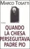 Quando la chiesa perseguitava padre Pio