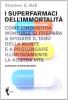 I superfarmaci dell'immortalit�. Come l'industria mondiale si prepara a sfidare il tab� della morte e a prolungare illimitatamente la nostra vita