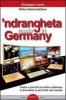 'Ndrangheta made in Germany. Come e perch� la mafia calabraese � diventata la pi� forte nel mondo