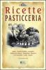 Pasticceria. Ricette tratte da �il re dei cuochi� di Giovanni Nelli (rist. anast. 1884)