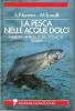 La pesca nelle acque dolci. Fiumi, torrenti, laghi