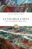 La via della seta. D�i, guerrieri, mercanti