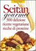 Seitan gourmet. 300 deliziose ricette con la carne vegetale