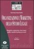 Organizzazione e marketing dello studio legale. Management, comunicazione, risorse umane, qualit� e controllo di gestione per avvocati. Con CD-ROM