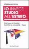 Io invece studio all'estero. Dal liceo al master: le citt�, le universit�, i Paesi