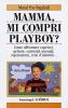 Mamma, mi compri Playboy? Come affrontare capricci, gelosie, curiosit� sessuali, separazioni, crisi d'identit�
