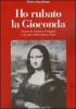 Ho rubato la Gioconda. Storia di Vincenzo Peruggia e del pi� celebre furto d'arte