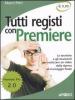 Tutti registi con Premiere. Le tecniche e gli strumenti per realizzare un video dalla ripresa al montaggio finale