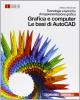 Tecnologie e tecniche di rappresentazione grafica. Grafica e computer. Le basi di AutoCad. Con espansione online. Per le Scuole superiori