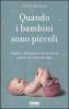 Quando i bambini sono piccoli. Capire e affrontare con serenit� i primi sei anni dei figli