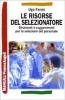Le risorse del selezionatore. Strumenti e suggerimenti per la selezione del personale